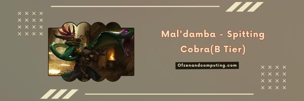 Mal'damba - Cuspindo Cobra (B Tier)