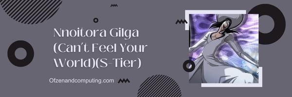  Nnoitora Gilga (Can’t Feel Your World)(S-Tier)
