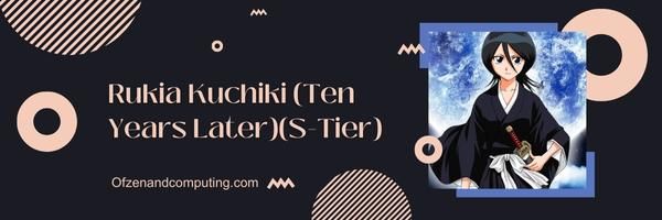  Rukia Kuchiki (Ten Years Later)(S-Tier)