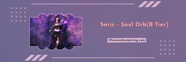 Seris - Soul Orb (B Tier)