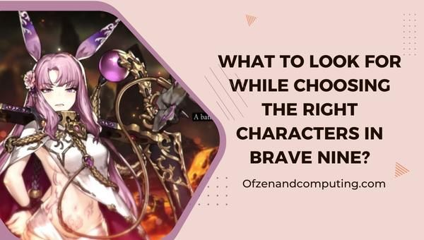 ما الذي تبحث عنه أثناء اختيار الشخصيات المناسبة في Brave Nine؟