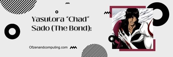 Yasutora "Chad" Sado (The Bond):