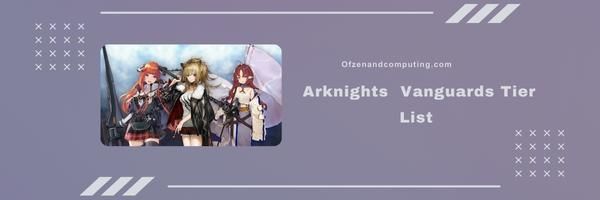 Arknights  Vanguards Tier List 2023- The Fearless Leaders