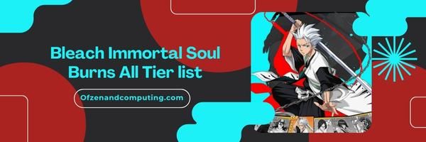 Bleach Immortal Soul Burns All List 2024– Scorching Supremacy: