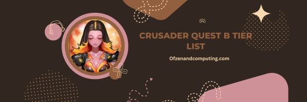 Crusader Quest B Seviye Listesi 2024: "Güvenilir Seçimler"