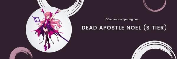 Dead Apostle Noel (S Tier)