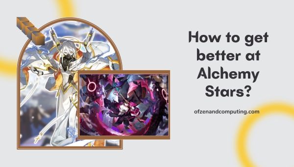 Bagaimana untuk menjadi lebih baik di Alchemy Stars?