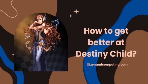 Как стать лучше в Destiny Child?