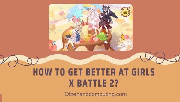 How to get better at Girls X Battle 2?
