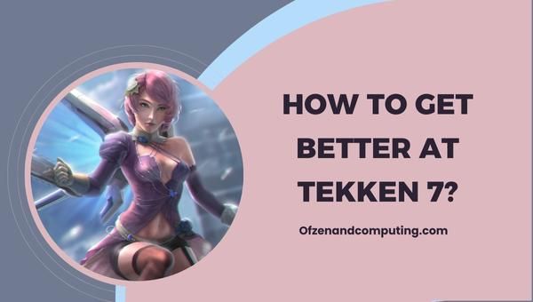 كيف تتحسن في Tekken 7؟