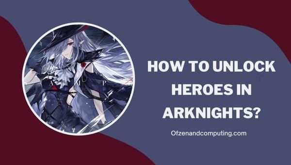 How to unlock heroes in Arknights?