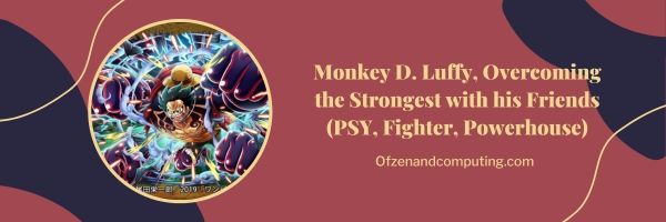 Monkey D. Luffy, Overcoming the Strongest with his Friends (PSY, Fighter, Powerhouse)
