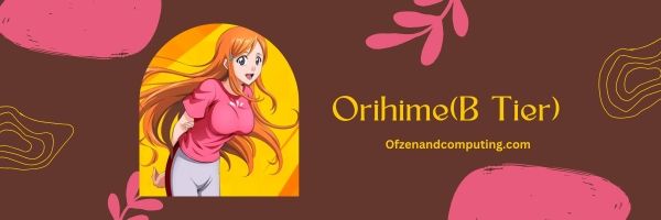Orihime (B Tier)