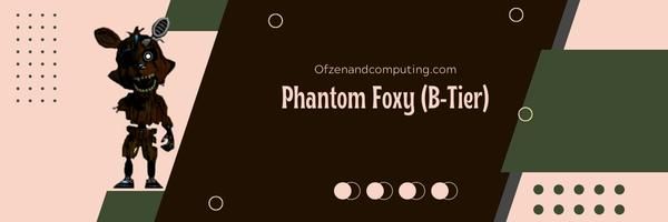 Phantom Foxy (B-Tier)