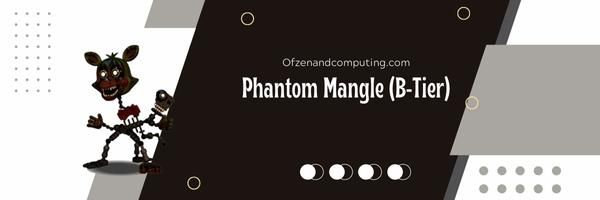 Phantom Mangle (B-Tier)