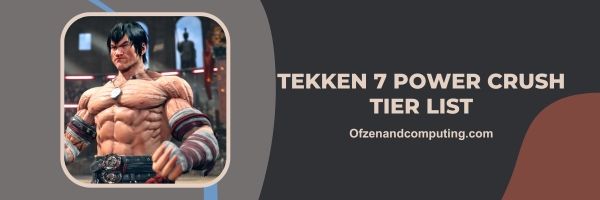 Tekken 7 Power Crush List 2023 (Slogan : "Libérez votre force et accablez vos ennemis.")