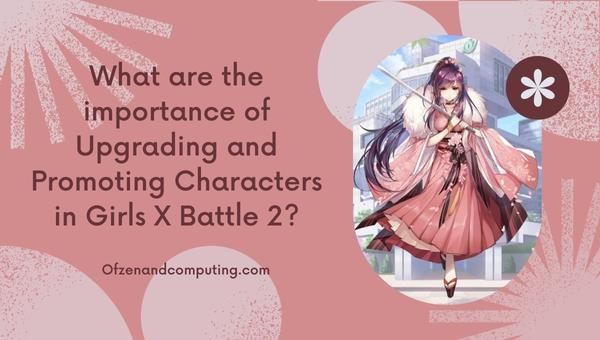 Quelle est l'importance de la mise à niveau et de la promotion des personnages dans Girls X Battle 2 ?
