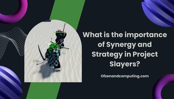 Quelle est l'importance de la synergie et de la stratégie dans Project Slayers ?