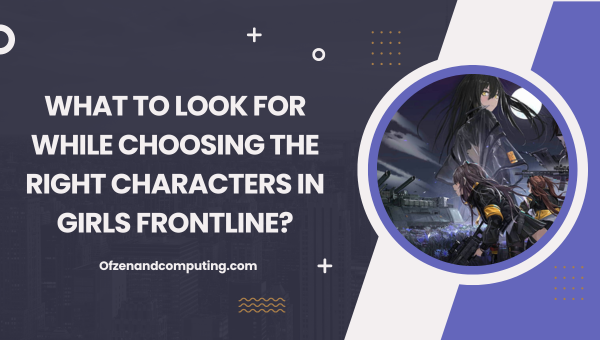What to look for while choosing the right characters in Girls Frontline?