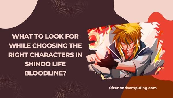 Mitä pitää ottaa huomioon valittaessa oikeita hahmoja Shindo Life Bloodline -pelissä?