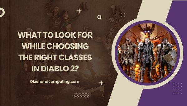 What to look for while choosing the right classes in Diablo 2?