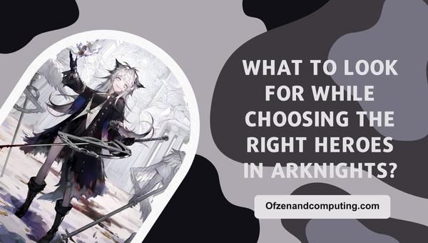 What to look for while choosing the right heroes in Arknights?