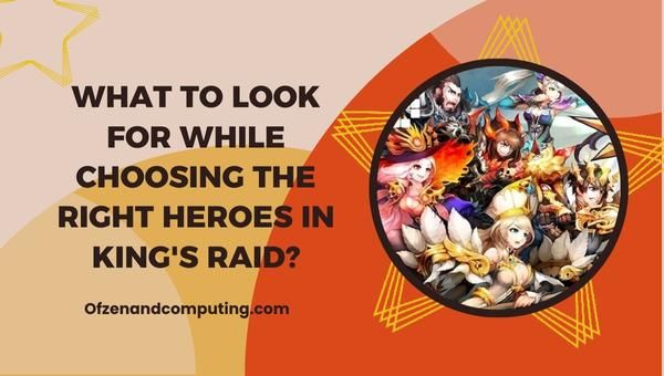 ما الذي تبحث عنه أثناء اختيار الأبطال المناسبين في King's Raid؟