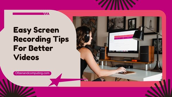 Easy Screen Recording Tips For Better Videos