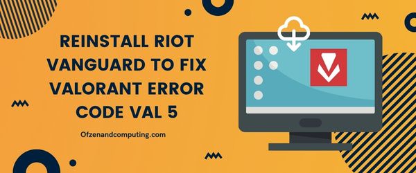 Reinstale o Riot Vanguard - corrija o código de erro Valorant VAL 5