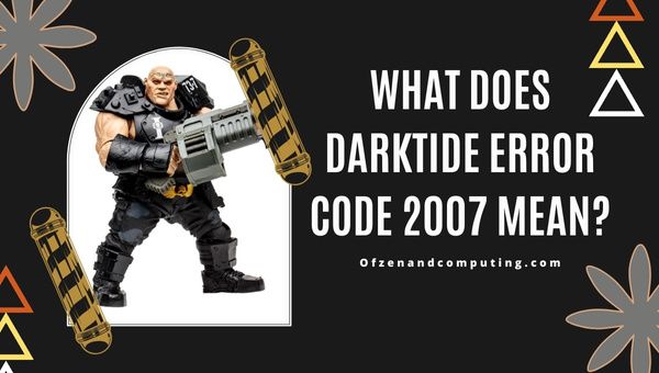 Que signifie Warhammer 40K : Code d'erreur Darktide 2007 ?