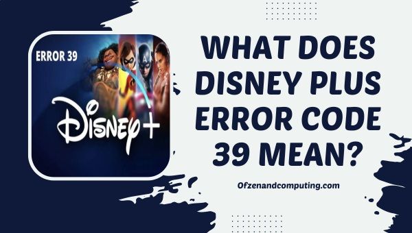 Was bedeutet der Disney Plus-Fehlercode 39?