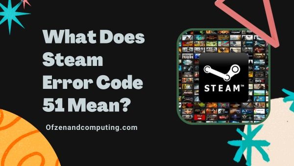 รหัสข้อผิดพลาด Steam 51 หมายถึงอะไร