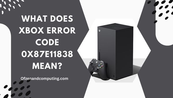 Was bedeutet der Xbox-Fehlercode 0x87e11838?