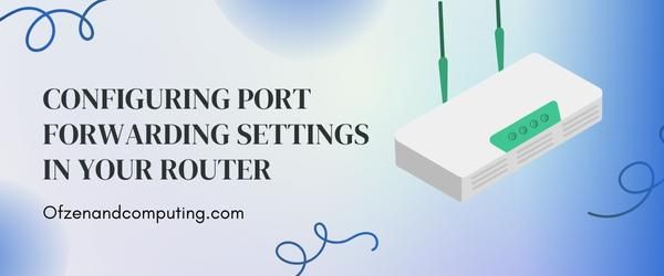 Configurazione delle impostazioni di port forwarding nel router - Correggi il codice errore 84 di Steam