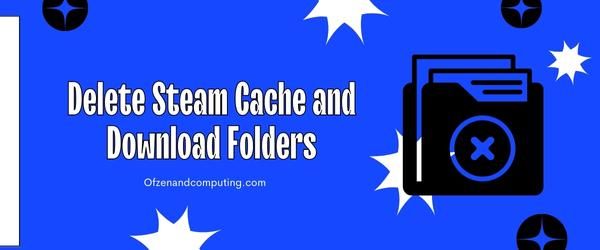 Delete Steam Cache And Download Folders - Fix Steam Error Code E2