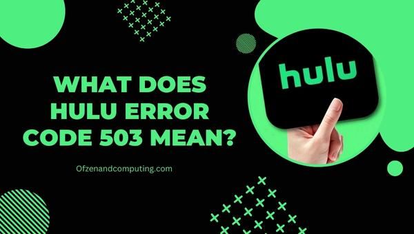 Que signifie le code d'erreur Hulu 503 ?